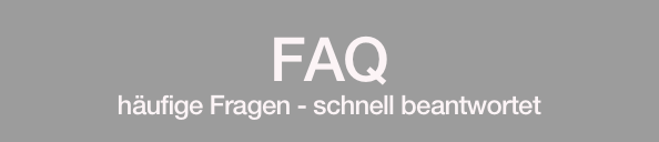 FAQ
häufige Fragen - schnell beantwortet